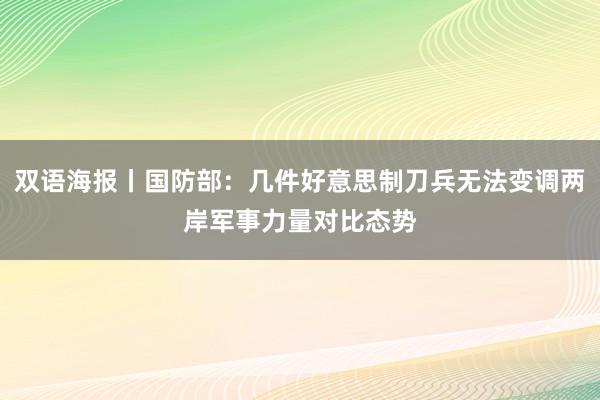 双语海报丨国防部：几件好意思制刀兵无法变调两岸军事力量对比态势