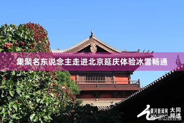 集聚名东说念主走进北京延庆体验冰雪畅通