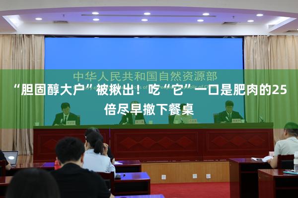 “胆固醇大户”被揪出！吃“它”一口是肥肉的25倍尽早撤下餐桌